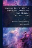 Annual Report Of The Director KodaÃ-kànal And Madras Observatories Annual Report Of The Director KodaÃ-kànal And Madras Observatories