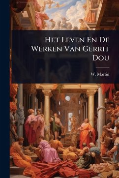 Het Leven En De Werken Van Gerrit Dou - Martin, W.