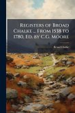 Registers of Broad Chalke ... From 1538 to 1780, Ed. by C.G. Moore Registers of Broad Chalke ... From 1538 to 1780, Ed. by C.G. Moore
