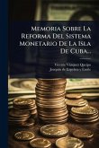 Memoria Sobre La Reforma Del Sistema Monetario De La Isla De Cuba... Memoria Sobre La Reforma Del Sistema Monetario De La Isla De Cuba...