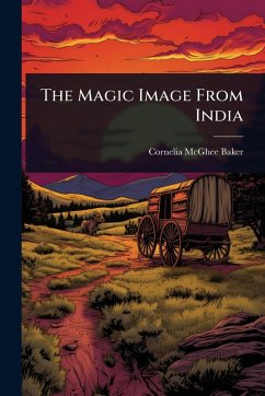 The Magic Image From India - Baker, Cornelia McGhee The Magic Image From India - Baker, Cornelia McGhee