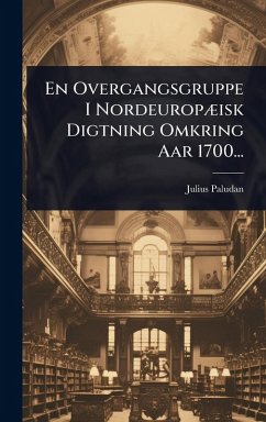 En Overgangsgruppe I NordeuropÃ]isk Digtning Omkring Aar 1700... - Paludan, Julius