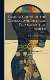 Some Account of the General and Medical Topography of Ajmeer