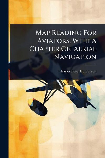 Map Reading For Aviators, With A Chapter On Aerial Navigation Map Reading For Aviators, With A Chapter On Aerial Navigation