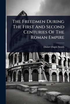 The Freedmen During The First And Second Centuries Of The Roman Empire - Smith, Daniel Dupre