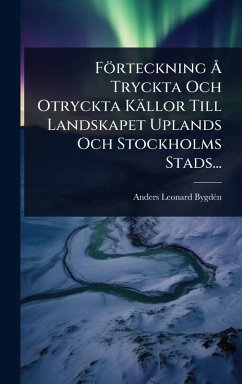 Cover Förteckning Ã... Tryckta Och Otryckta Källor Till Landskapet Uplands Och Stockholms Stads...
