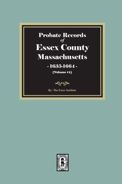 Probate Records of Essex County, Massachusetts, 1635-1664, Volume #1 Probate Records of Essex County, Massachusetts, 1635-1664, Volume #1