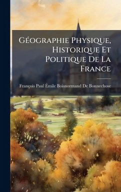 Cover GÃ(c)ographie Physique, Historique Et Politique De La France