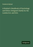 A Student's Handbook of Psychology and Ethics: Designed Chiefly for the London B.A. and B.Sc.