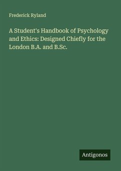 A Student's Handbook of Psychology and Ethics: Designed Chiefly for the London B.A. and B.Sc. - Ryland, Frederick