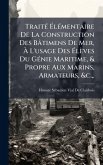TraitÃ(c) Ã‰lÃ(c)mentaire De La Construction Des Bâtimens De Mer, Ã€ L'usage Des Ã‰lèves Du GÃ(c)nie Maritime, & Propre Aux Marins, Armateurs, &c., .