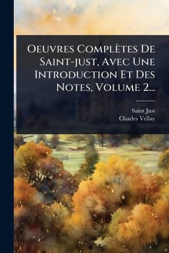 Oeuvres Complètes De Saint-just, Avec Une Introduction Et Des Notes, Volume 2... - Vellay, Charles Oeuvres Complètes De Saint-just, Avec Une Introduction Et Des Notes, Volume 2... - Vellay, Charles
