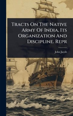 Tracts On The Native Army Of India, Its Organization And Discipline. Repr - Jacob, John