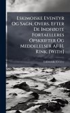 Eskimoiske Eventyr Og Sagn, Overs. Efter De IndfÃ, dte Fortaelleres Opskrifter Og Meddelelser Af H. Rink. [With]