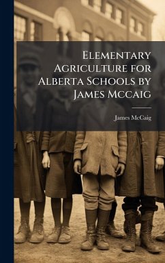 Elementary Agriculture for Alberta Schools by James Mccaig - McCaig, James