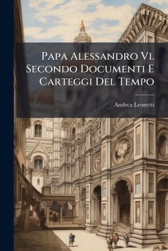 Cover Papa Alessandro Vi. Secondo Documenti E Carteggi Del Tempo