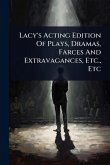 Lacy's Acting Edition Of Plays, Dramas, Farces And Extravagances, Etc., Etc