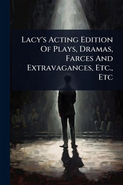 Lacy's Acting Edition Of Plays, Dramas, Farces And Extravagances, Etc., Etc - Anonymous Lacy's Acting Edition Of Plays, Dramas, Farces And Extravagances, Etc., Etc - Anonymous