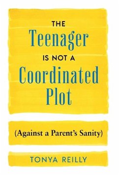 Cover The Teenager Is Not a Coordinated Plot (Against a Parent's Sanity)