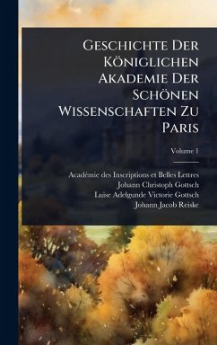 Geschichte Der Königlichen Akademie Der Schönen Wissenschaften Zu Paris Cover Geschichte Der Königlichen Akademie Der Schönen Wissenschaften Zu Paris