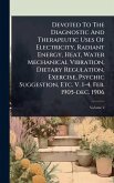 Devoted To The Diagnostic And Therapeutic Uses Of Electricity, Radiant Energy, Heat, Water Mechanical Vibration, Dietary Regulation, Exercise, Psychic Suggestion, Etc. V. 1-4, Feb. 1905-dec. 1906 Devoted To The Diagnostic And Therapeutic Uses Of Electricity, Radiant Energy, Heat, Water Mechanical Vibration, Dietary Regulation, Exercise, Psychic Suggestion, Etc. V. 1-4, Feb. 1905-dec. 1906