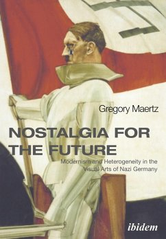 Nostalgia for the Future: Modernism and Heterogeneity in the Visual Arts of Nazi Germany (eBook, ePUB) - Maertz, Gregory