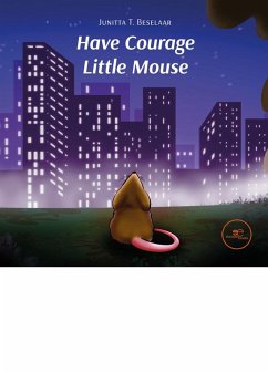 Have Courage Little Mouse (eBook, ePUB) - Beselaar, Junitta T. Have Courage Little Mouse (eBook, ePUB) - Beselaar, Junitta T.