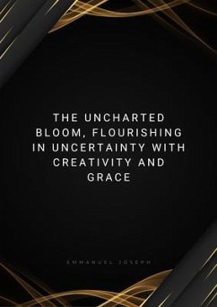 The Uncharted Bloom, Flourishing in Uncertainty with Creativity and Grace (eBook, ePUB) - Joseph