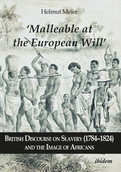 'Malleable at the European Will': British Discourse on Slavery (1784-1824) and the Image of Africans (eBook, ePUB) - Meier, Helmut