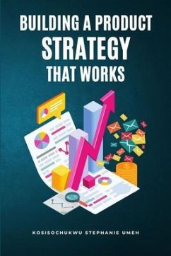 Building a Product Strategy That Works (eBook, ePUB) - Umeh, Kosisochukwu Stephanie