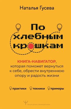 Po hlebnym kroshkam. Kniga-navigator, kotoraya pomozhet vernut'sya k sebe, obresti vnutrennyuyu oporu i radost' zhizni (eBook, ePUB)