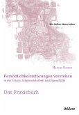 Persönlichkeitsstörungen verstehen in der Schule, Schulsozialarbeit und Jugendhilfe. Das Praxisbuch (eBook, ePUB)