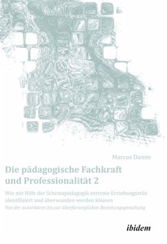 Die pädagogische Fachkraft und Professionalität: Wie mit Hilfe der Schemapädagogik extreme Erziehungsstile identifiziert und überwunden werden können (2) (eBook, ePUB) - Damm, Marcus