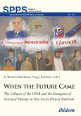 When the Future Came: The Collapse of the USSR and the Emergence of National Memory in Post-Soviet History Textbooks (eBook, ePUB) When the Future Came: The Collapse of the USSR and the Emergence of National Memory in Post-Soviet History Textbooks (eBook, ePUB)