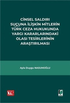 Cover Cinsel Saldiri Sucuna Iliskin Mitlerin Türk Ceza Hukukunda Yargi Kararlarindaki Olasi Tesirlerinin Arastirilmasi