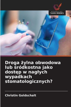 Droga ¿ylna obwodowa lub ¿ródkostna jako dost¿p w nag¿ych wypadkach stomatologicznych? - Goldschalt, Christin Droga ¿ylna obwodowa lub ¿ródkostna jako dost¿p w nag¿ych wypadkach stomatologicznych? - Goldschalt, Christin