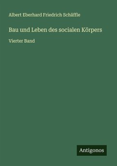 Bau und Leben des socialen Körpers - Schäffle, Albert Eberhard Friedrich