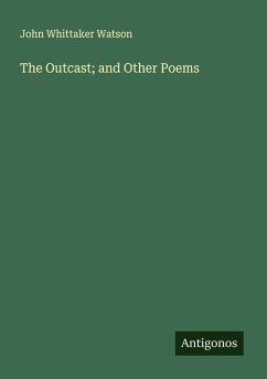 The Outcast; and Other Poems - Watson, John Whittaker