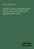 The Life and Letters of James Osgood Andrew, Bishop of the Methodist Episcopal Church South The Life and Letters of James Osgood Andrew, Bishop of the Methodist Episcopal Church South