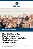Der Einfluss der Einbindung von Stakeholdern auf das Verhalten von Stakeholdern Der Einfluss der Einbindung von Stakeholdern auf das Verhalten von Stakeholdern