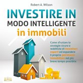 INVESTIRE IN MODO INTELLIGENTE in immobili: Come sfruttare le strategie sicure e redditizie di investitori esperti ed espandere il proprio patrimonio immobiliare nel più breve tempo possibile (MP3-Download)