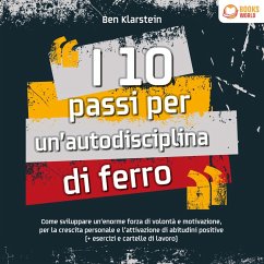Cover I 10 passi per un'autodisciplina di ferro: Come sviluppare un'enorme forza di volontà e motivazione, per la crescita personale e l'attivazione di abitudini positive (+ esercizi e cartelle di lavoro) (MP3-Download)