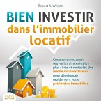 BIEN INVESTIR dans l'immobilier locatif : Comment mettre en œuvre les stratégies les plus sûres et rentables des meilleurs investisseurs pour développer rapidement votre patrimoine immobilier (MP3-Download)