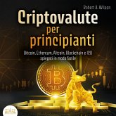 CRIPTOVALUTE PER PRINCIPIANTI - Bitcoin, Ethereum, Altcoin, Blockchain e ICO spiegati in modo facile: Come puoi investire in modo intelligente nelle valute digitali ed ottenere enormi profitti (MP3-Download)