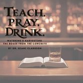 Teach, Pray, Drink (eBook, ePUB)