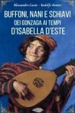 Buffoni, nani e schiavi dei Gonzaga ai tempi d'Isabella d'Este (eBook, ePUB)