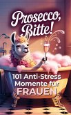 Prosecco bitte! 101 Anti-Stress-Momente für Frauen Prosecco bitte! 101 Anti-Stress-Momente für Frauen