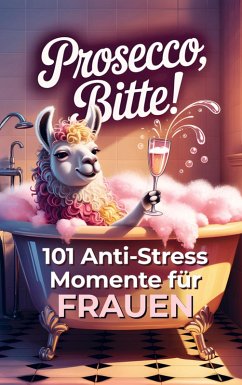 Prosecco bitte! 101 Anti-Stress-Momente für Frauen - Bandt, Leonie Prosecco bitte! 101 Anti-Stress-Momente für Frauen - Bandt, Leonie