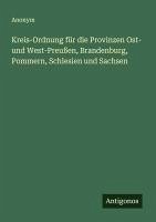 Kreis-Ordnung für die Provinzen Ost- und West-Preußen, Brandenburg, Pommern, Schlesien und Sachsen Cover Kreis-Ordnung für die Provinzen Ost- und West-Preußen, Brandenburg, Pommern, Schlesien und Sachsen