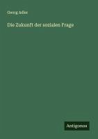 Die Zukunft der sozialen Frage - Adler, Georg Die Zukunft der sozialen Frage - Adler, Georg